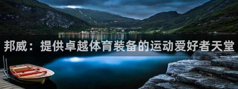 欧陆娱乐官网入口：邦威：提供卓越体育装备的运动爱好者