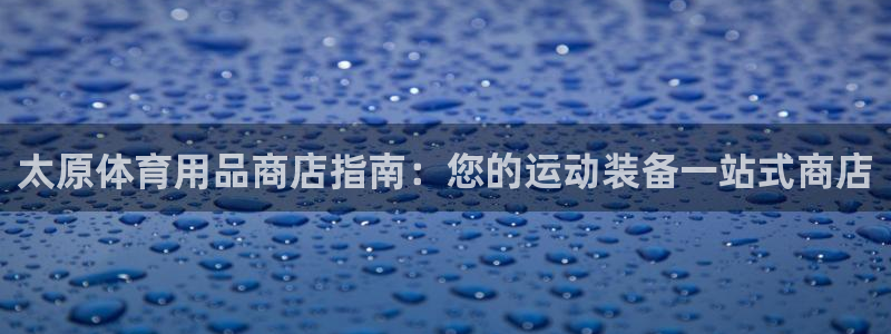 欧陆娱乐会员有什么用：太原体育用品商店指南：您的运动