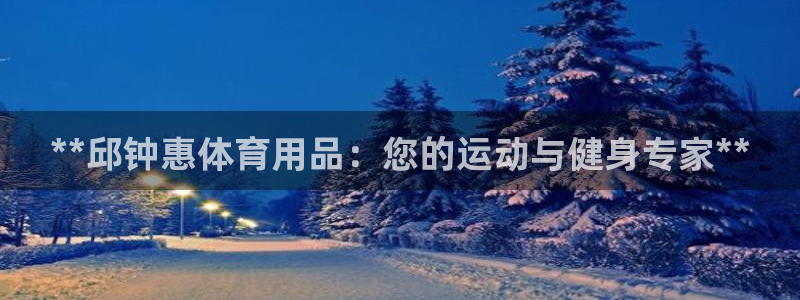 欧陆娱乐能赚钱吗知乎：**邱钟惠体育用品：您的运动与