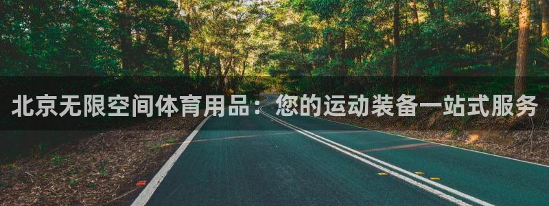 欧陆娱乐平台咋样赚钱快：北京无限空间体育用品：您的运