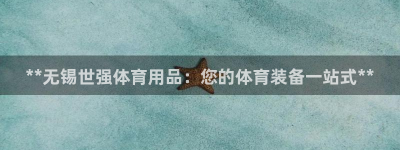 欧陆娱乐怎么注册帐号啊：**无锡世强体育用品：您的体
