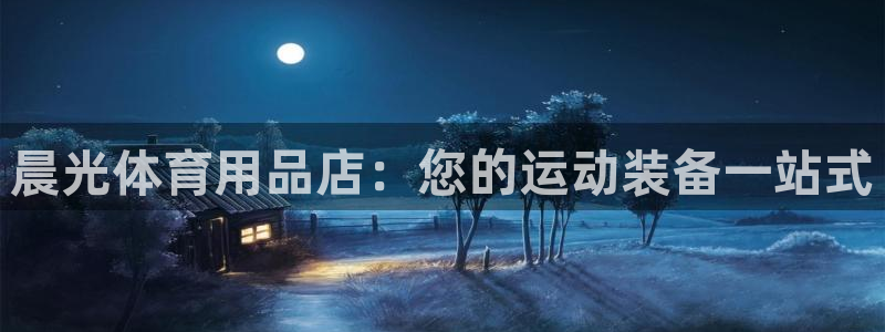 欧陆娱乐是正规平台吗安全吗：晨光体育用品店：您的运动