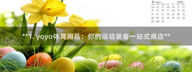 欧陆娱乐出款了吗：**1. yoyo体育用品：你的运