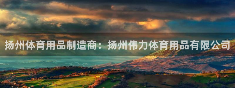 欧陆娱乐官方网站首页：扬州体育用品制造商：扬州伟力体
