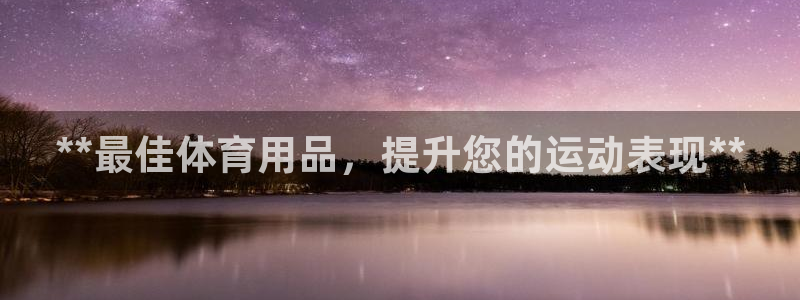 欧陆娱乐注册代理多少钱：**最佳体育用品，提升您的运