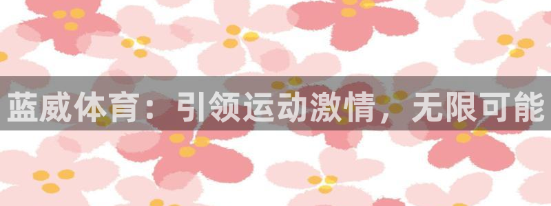 欧陆娱乐能赚钱吗现在：蓝威体育：引领运动激情，无限可