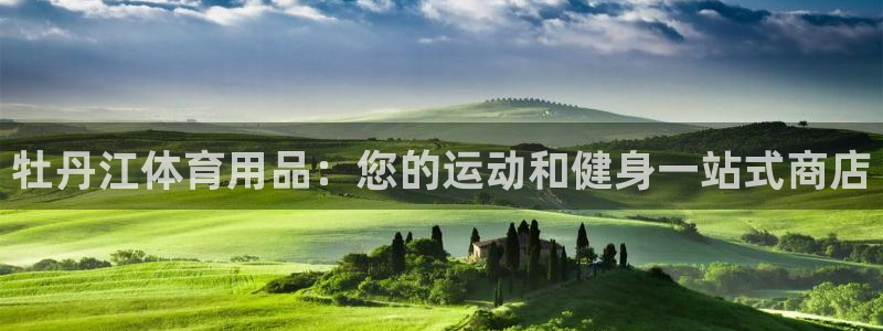 欧陆娱乐共创美好：牡丹江体育用品：您的运动和健身一站