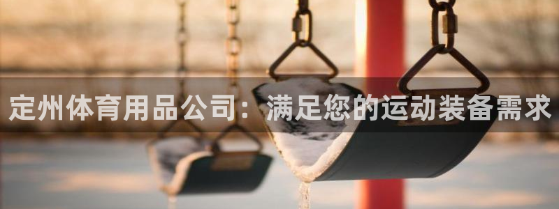 欧陆娱乐注册芯7o777ts=0：定州体育用品公司：