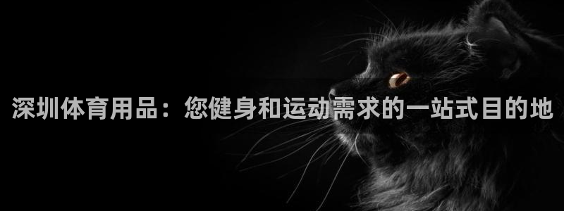 欧陆娱乐客服电话人工服务热线：深圳体育用品：您健身和