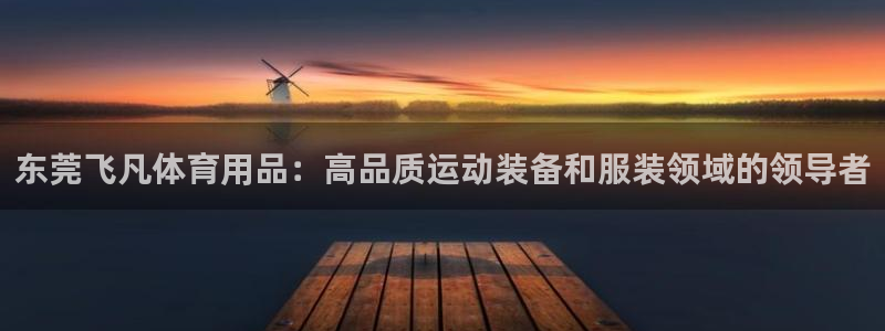 欧陆娱乐登陆平台下载：东莞飞凡体育用品：高品质运动装