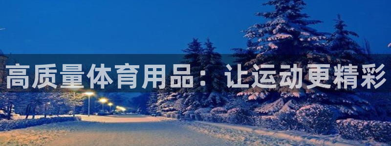 欧陆娱乐官方网站下载：高质量体育用品：让运动更精彩