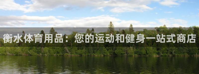 欧陆娱乐客服服务电话：衡水体育用品：您的运动和健身一