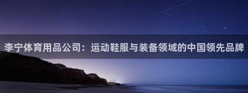 欧陆娱乐登录官网入口：李宁体育用品公司：运动鞋服与装