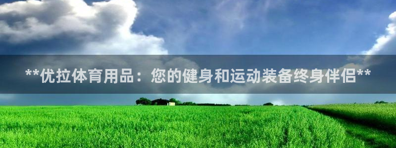 欧陆娱乐平台登陆地址是什么意思：**优拉体育用品：您