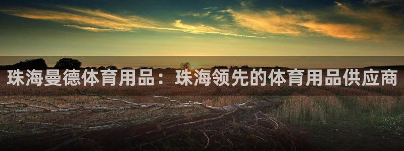 欧陆娱乐是正规平台吗安全吗可靠吗知乎：珠海曼德体育用