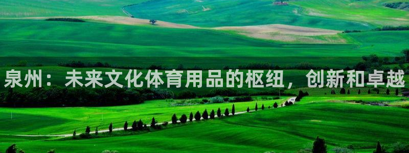 欧陆娱乐计划app官方正版安装下载苹果：泉州：未来文化体育用