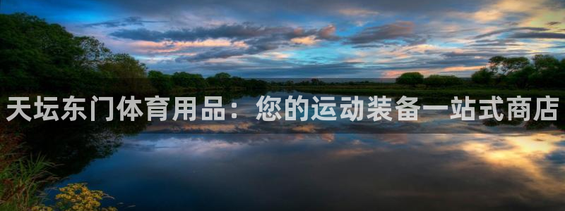 欧陆娱乐app下载：天坛东门体育用品：您的运动装备一站式商店