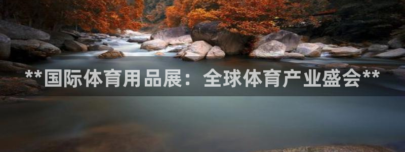欧陆娱乐app打不开怎么回事儿：**国际体育用品展：全球体育