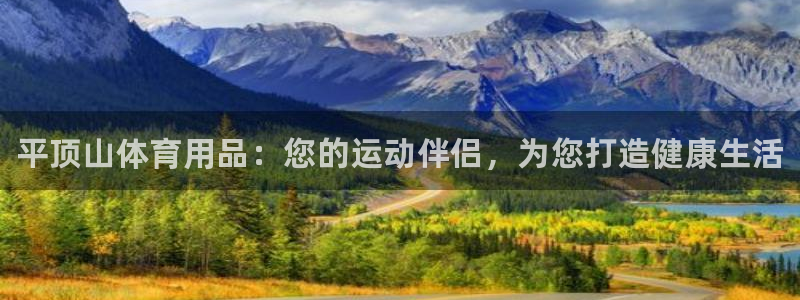 欧陆娱乐百科大全：平顶山体育用品：您的运动伴侣，为您打造健康